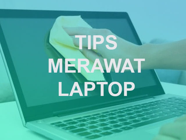 Cara merawat Laptop agar tidak cepat rusak