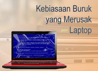 Kebiasaan buruk yang akan membuat Laptop menjadi lebih cepat rusak