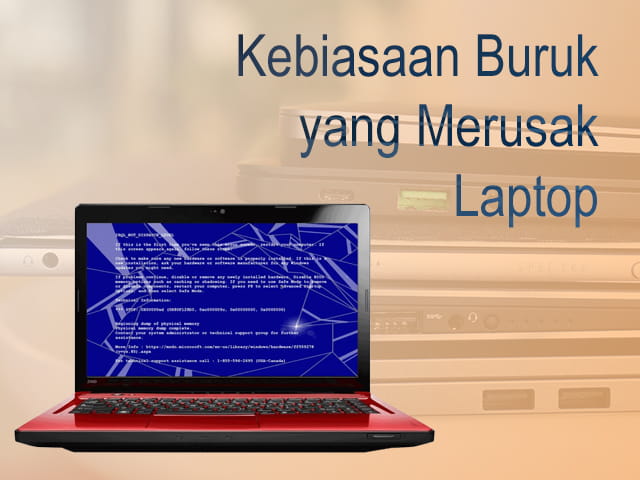 Kebiasaan buruk yang akan membuat Laptop menjadi lebih cepat rusak