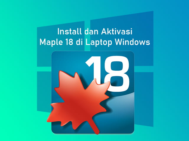 Cara install dan aktivasi Maple 18 di Komputer Windows 7, 8/8.1, dan 10