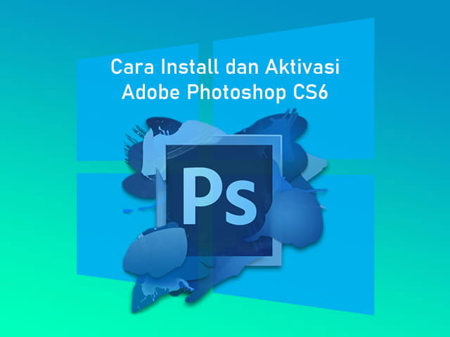 Cara install dan aktivasi Adobe Photoshop CS6 di Laptop Windows