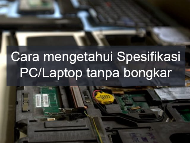 Cara mengetahui spesifikasi PC Desktop atau Laptop tanpa bongkar