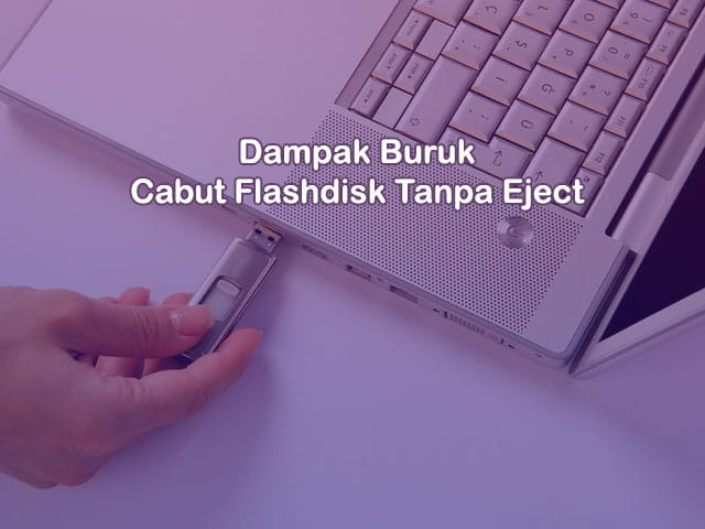 dampak negatif mencabut Flashdisk dari Laptop tanpa di eject