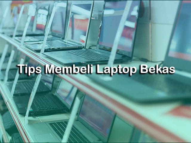 tips membeli laptop bekas, hal apa saja yang harus diperhatikan