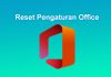 cara reset pengaturan Microsoft Office agar bisa teraktivasi